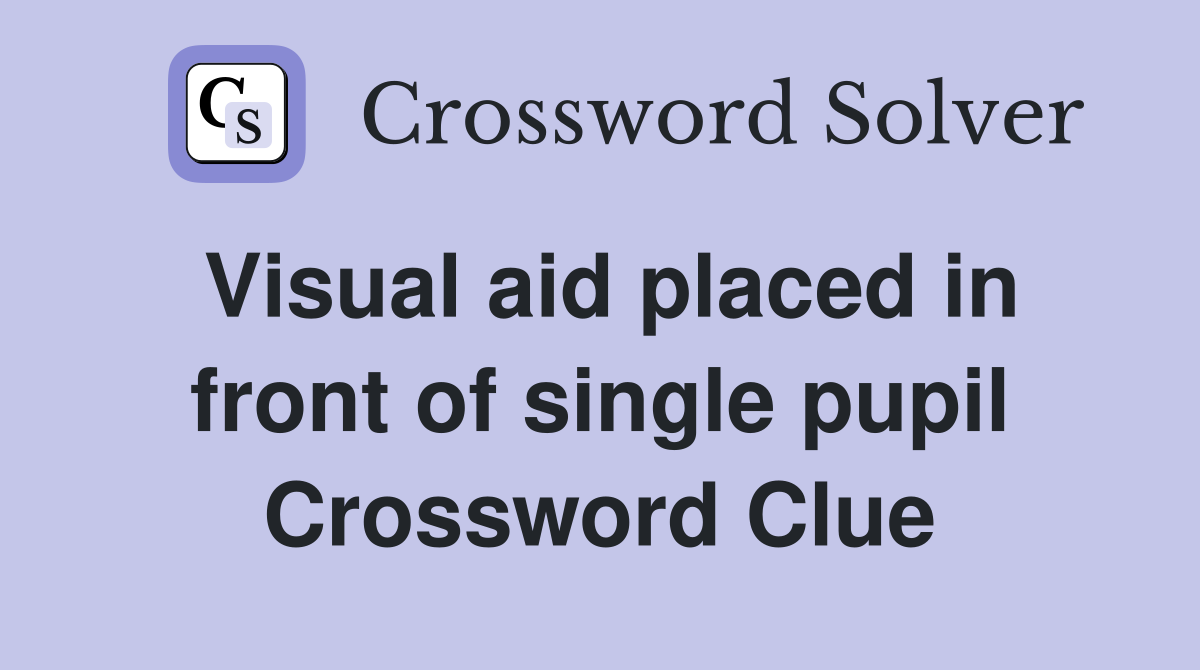 Visual aid placed in front of single pupil Crossword Clue