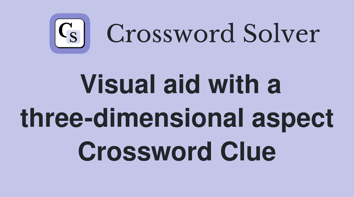 Visual aid with a three-dimensional aspect Crossword Clue