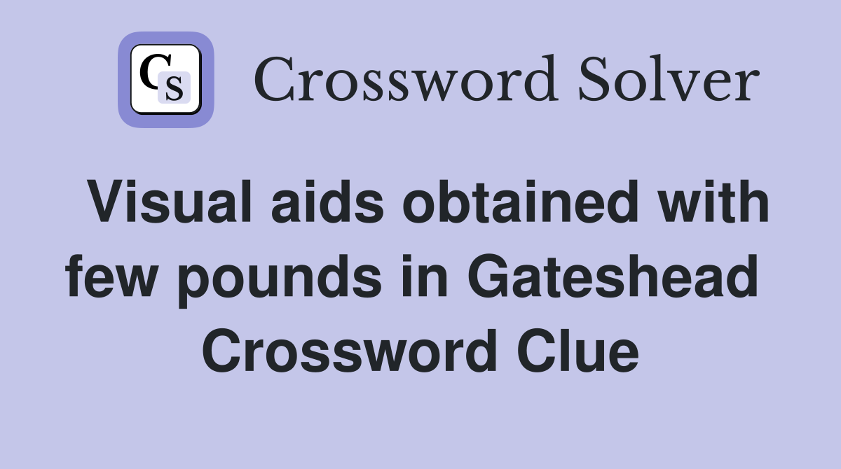 Visual aids obtained with few pounds in Gateshead  Crossword Clue