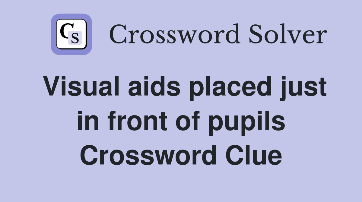 Visual aids placed just in front of pupils Crossword Clue