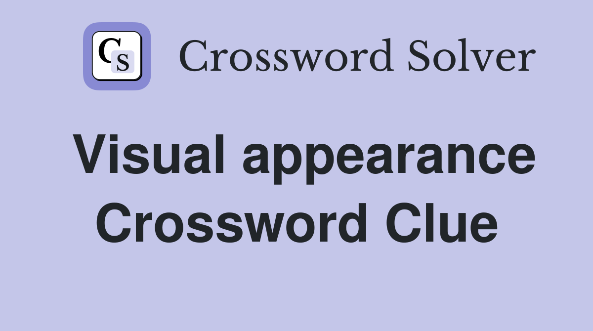 Visual appearance Crossword Clue