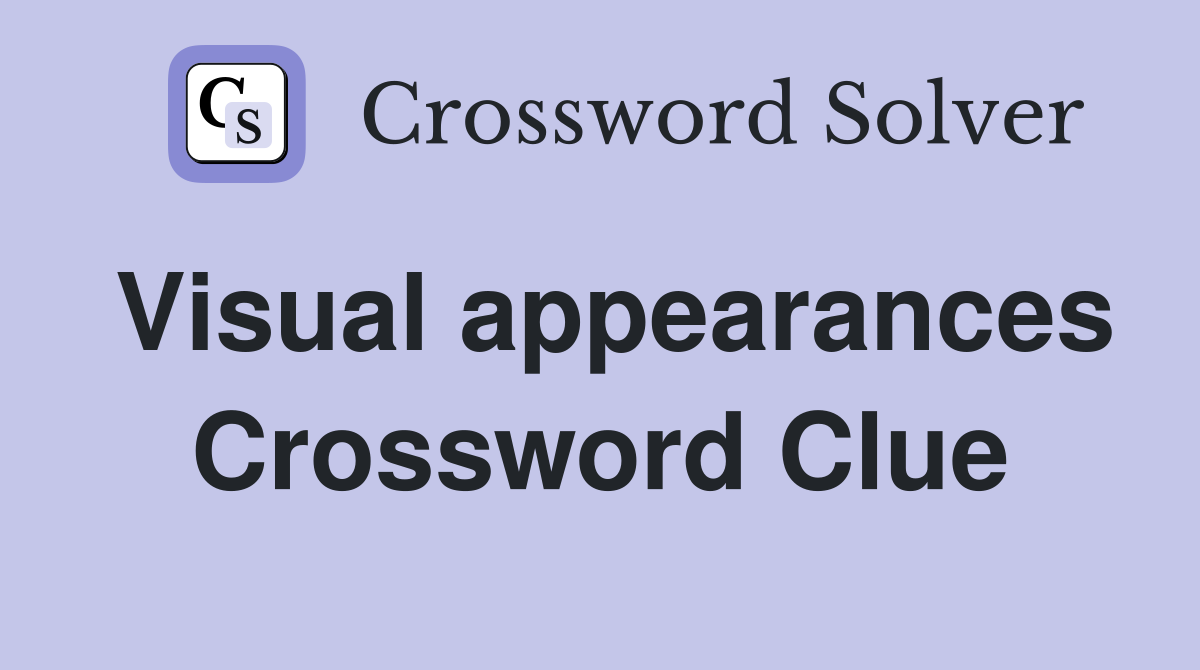 Visual appearances Crossword Clue