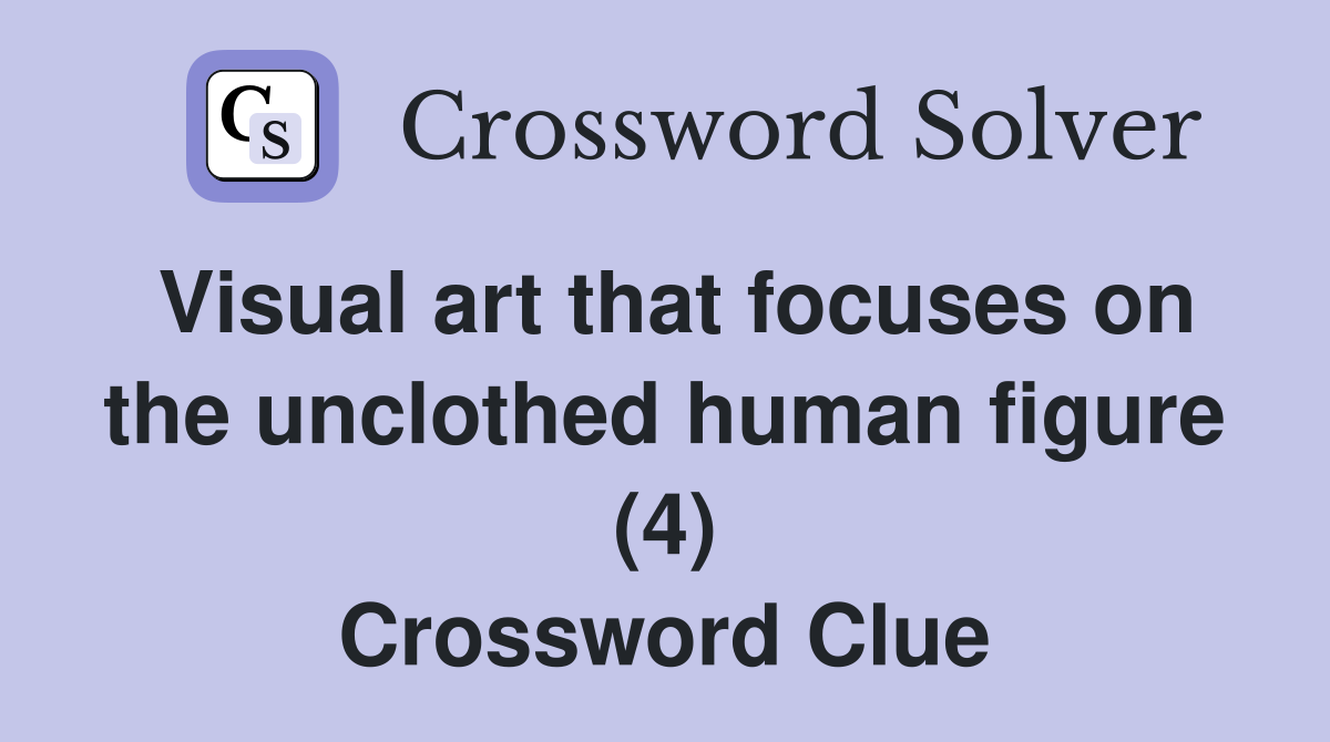 Visual art that focuses on the unclothed human figure (4) Crossword Clue
