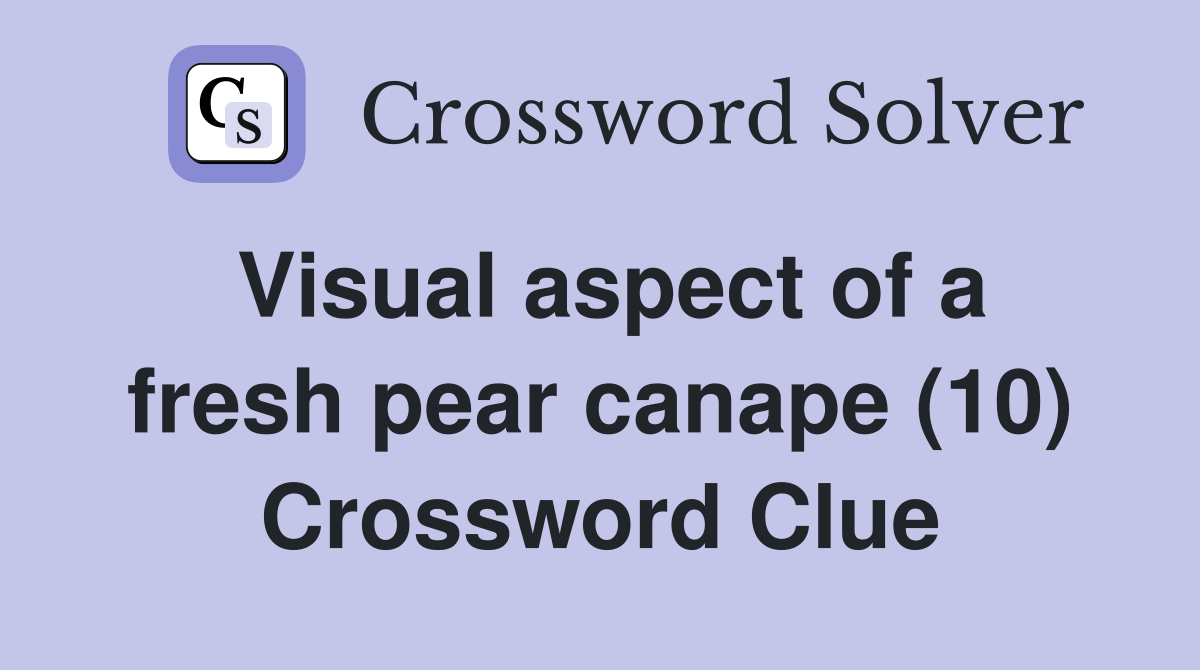 Visual aspect of a fresh pear canape (10) Crossword Clue
