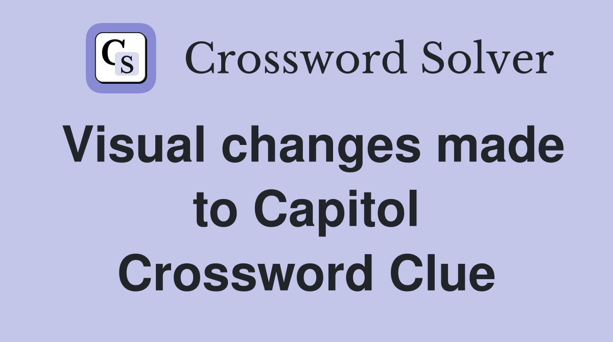 Visual changes made to Capitol Crossword Clue