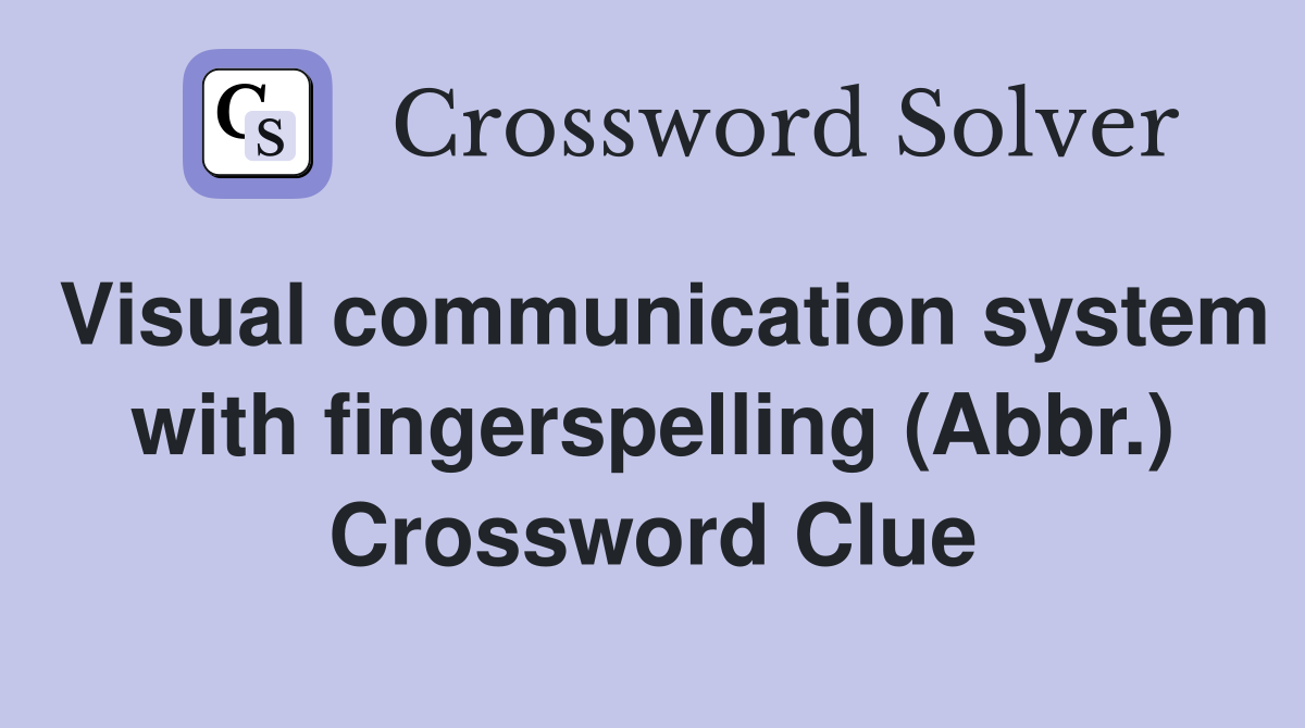 Visual communication system with fingerspelling (Abbr.) Crossword Clue