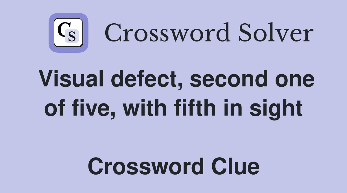 Visual defect, second one of five, with fifth in sight  Crossword Clue
