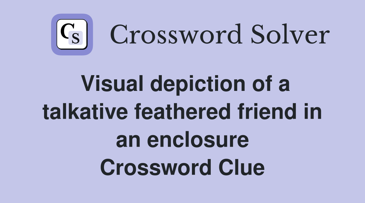 Visual depiction of a talkative feathered friend in an enclosure Crossword Clue