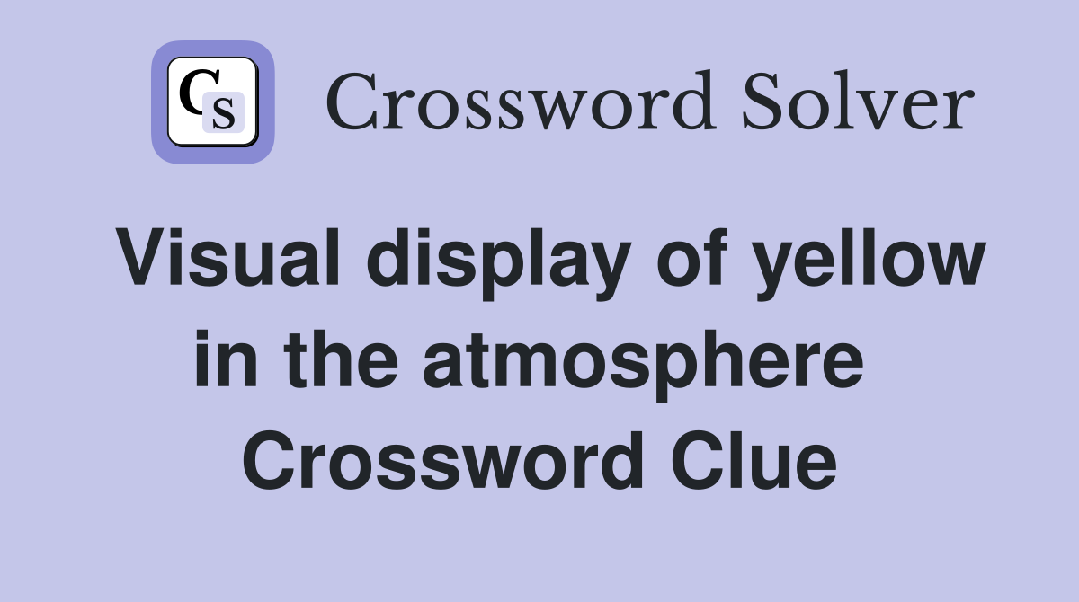 Visual display of yellow in the atmosphere  Crossword Clue