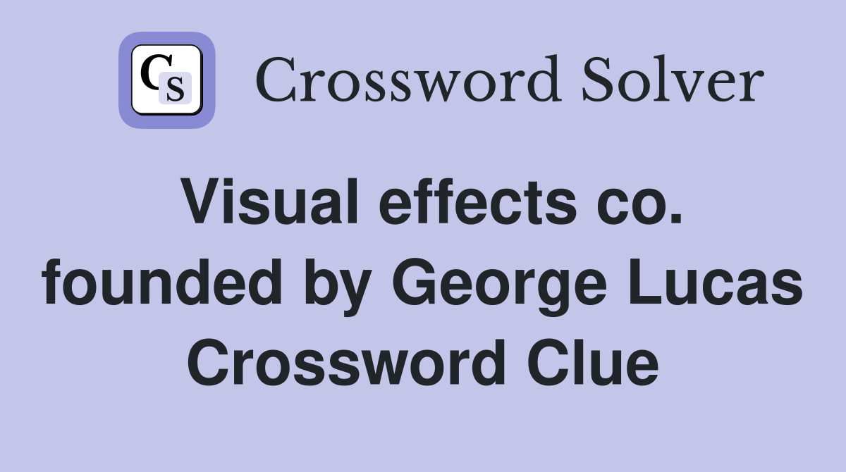 Visual effects co. founded by George Lucas Crossword Clue