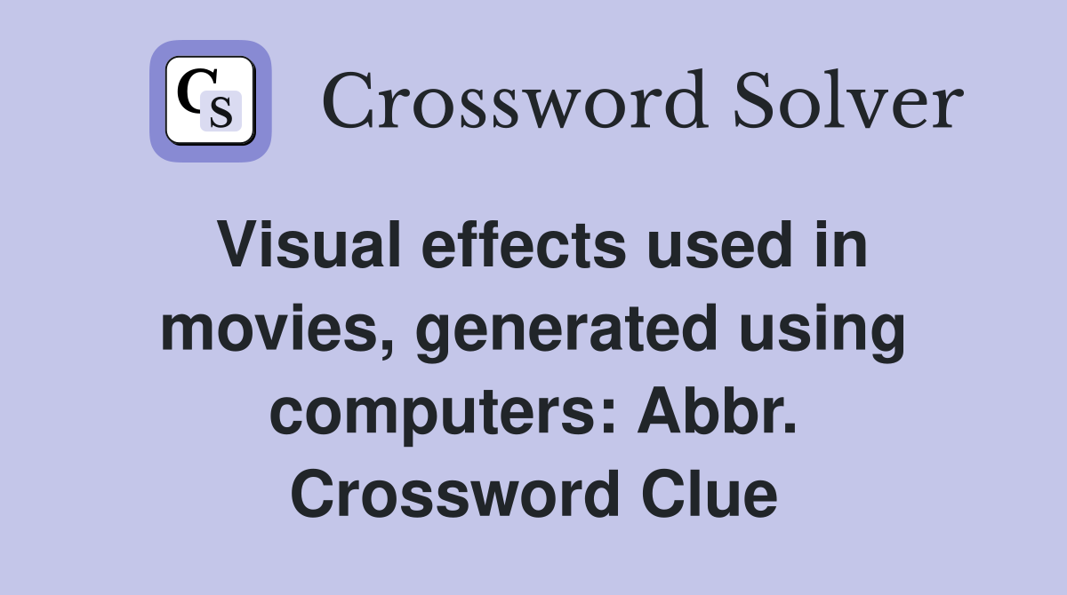 Visual effects used in movies, generated using computers: Abbr. Crossword Clue