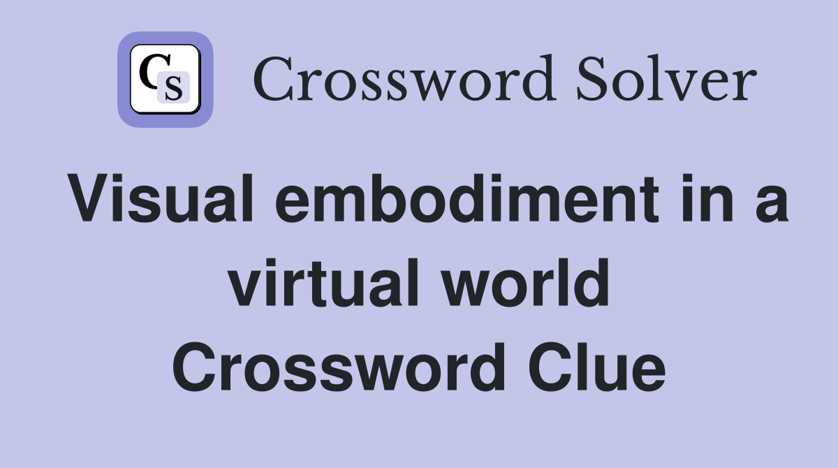 Visual embodiment in a virtual world Crossword Clue