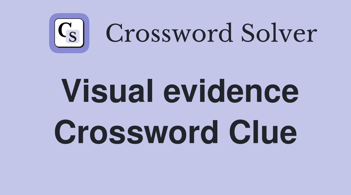 Visual evidence Crossword Clue