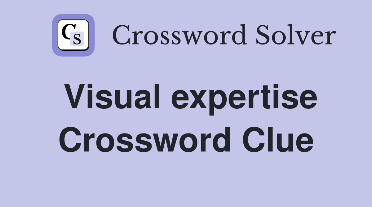 Visual expertise Crossword Clue