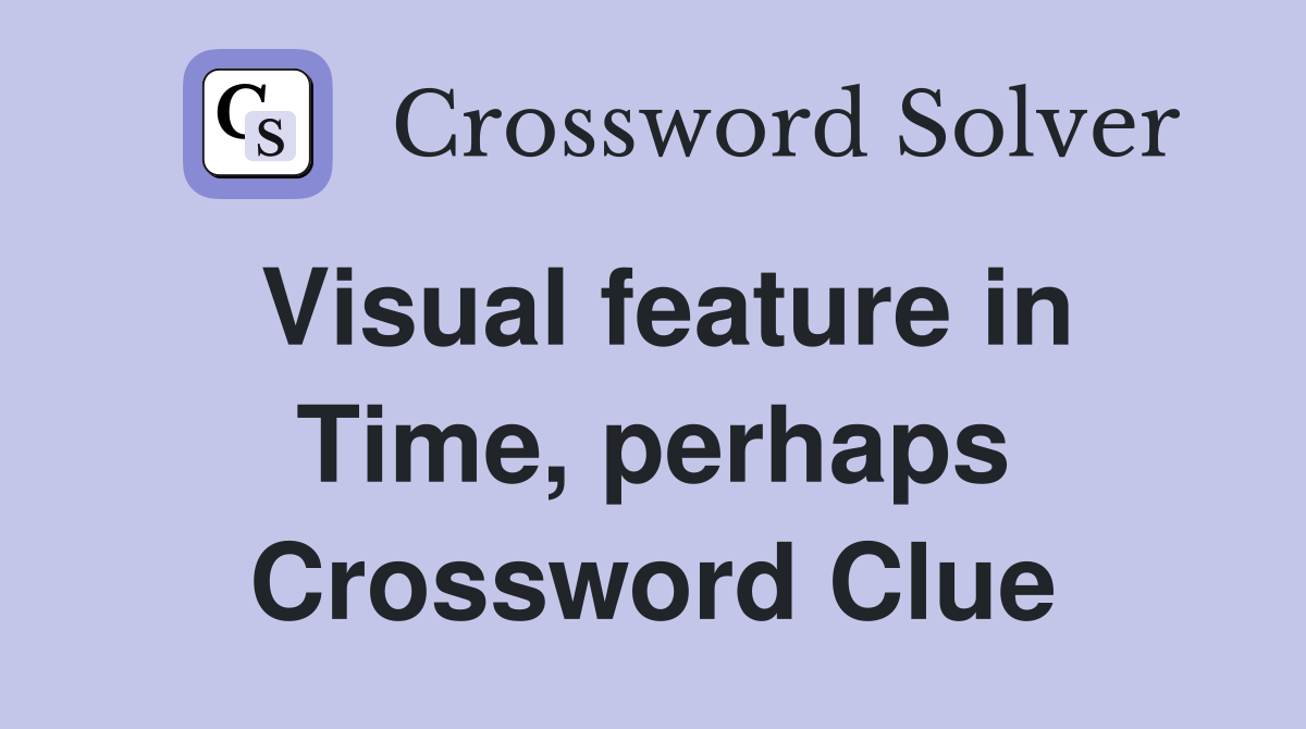 Visual feature in Time, perhaps Crossword Clue