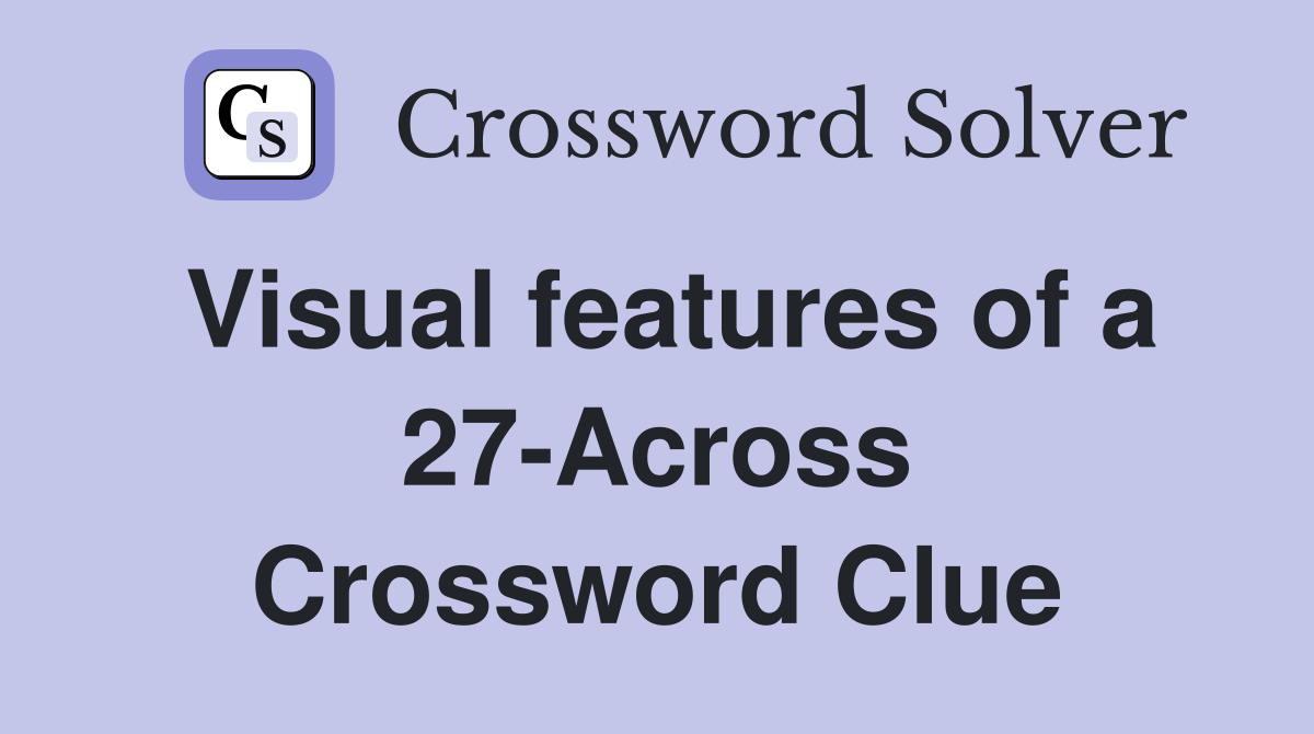 Visual features of a 27-Across Crossword Clue