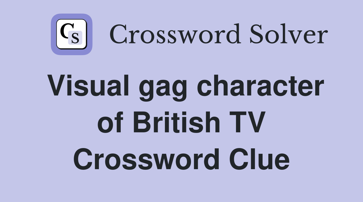 Visual gag character of British TV Crossword Clue