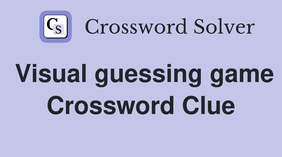 Visual guessing game Crossword Clue