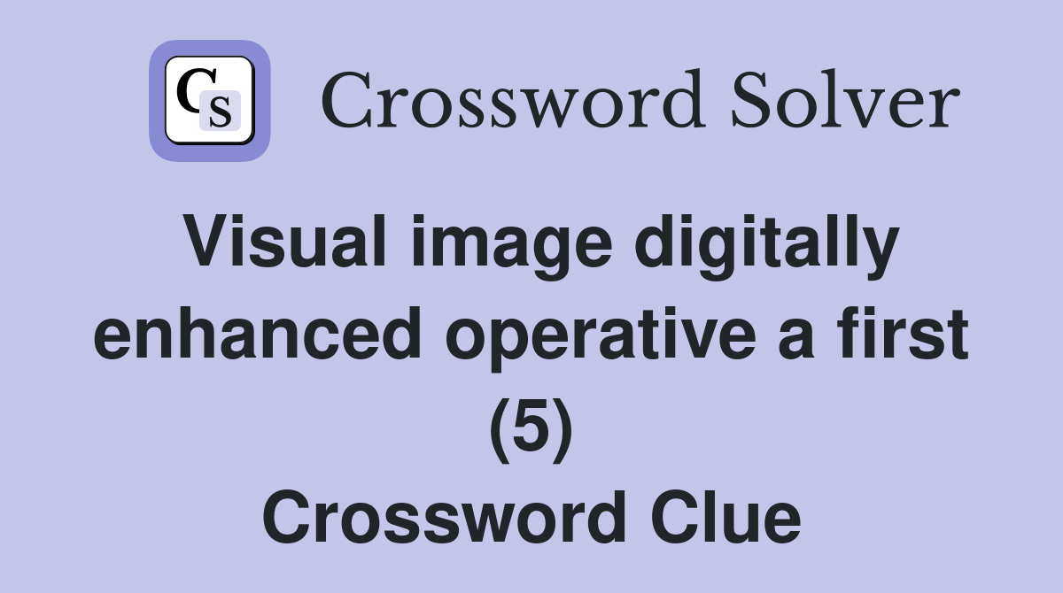 Visual image digitally enhanced operative a first (5) Crossword Clue