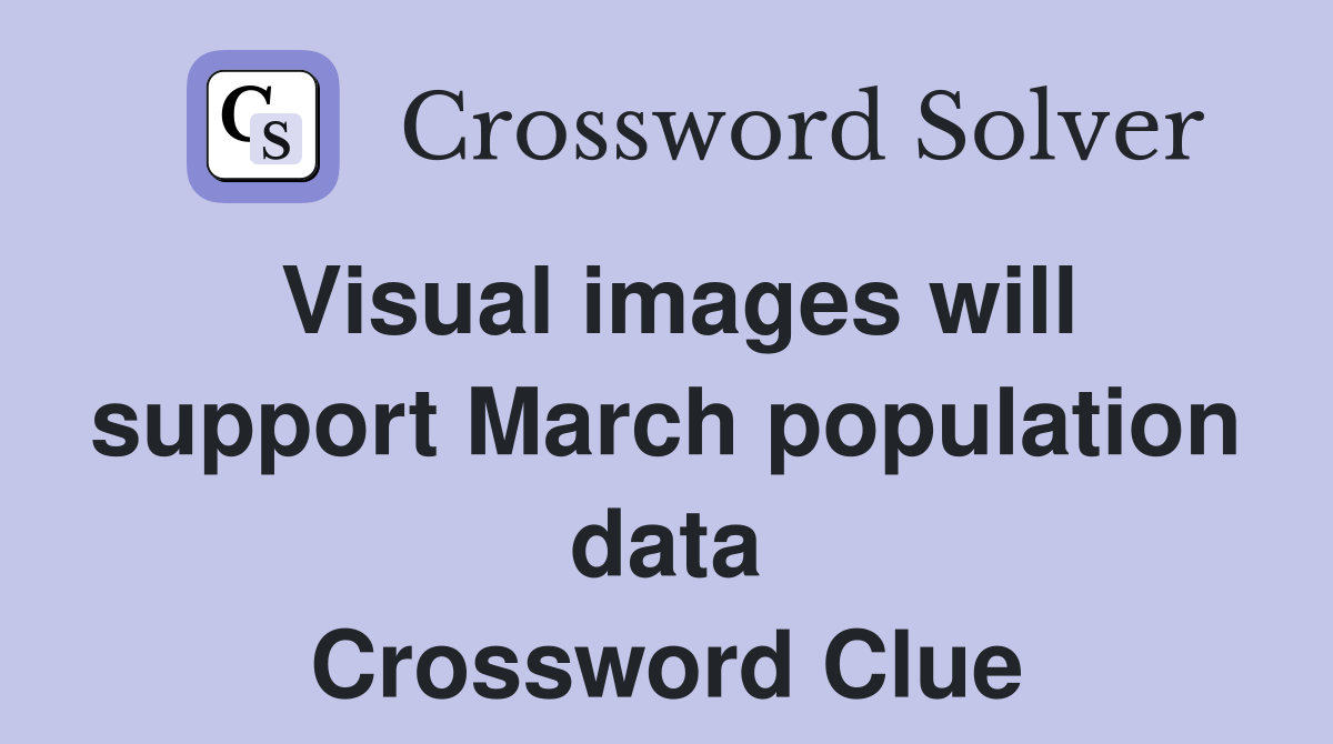 Visual images will support March population data Crossword Clue