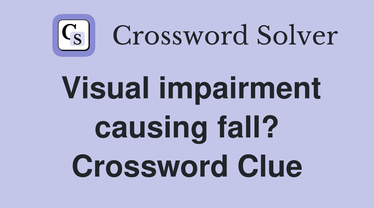 Visual impairment causing fall? Crossword Clue