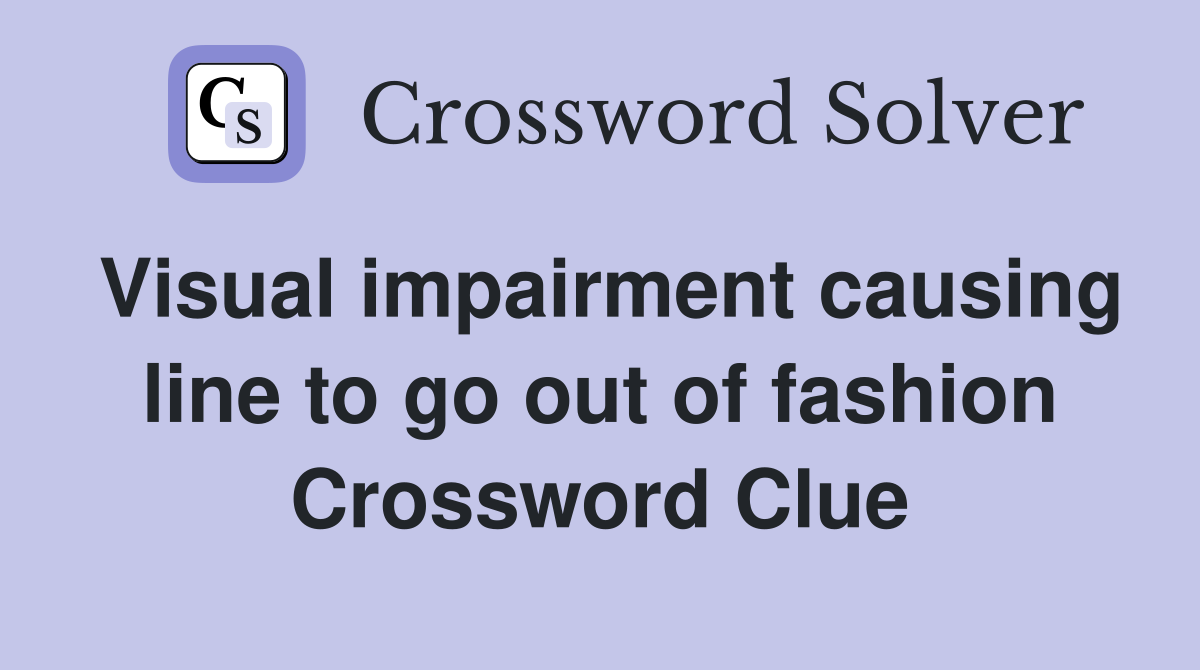 Visual impairment causing line to go out of fashion Crossword Clue