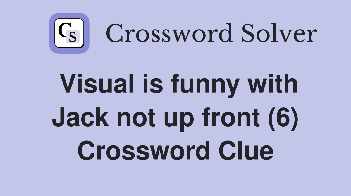 Visual is funny with Jack not up front (6) Crossword Clue