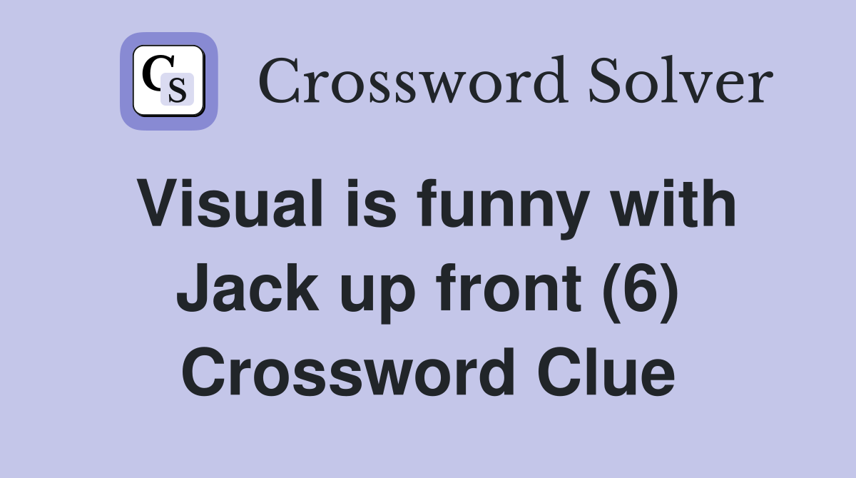 Visual is funny with Jack up front (6) Crossword Clue