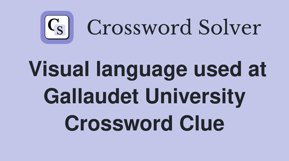 Visual language used at Gallaudet University Crossword Clue