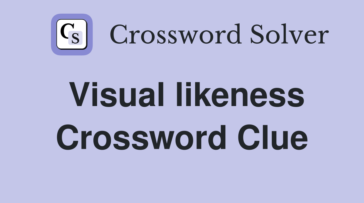 Visual likeness Crossword Clue