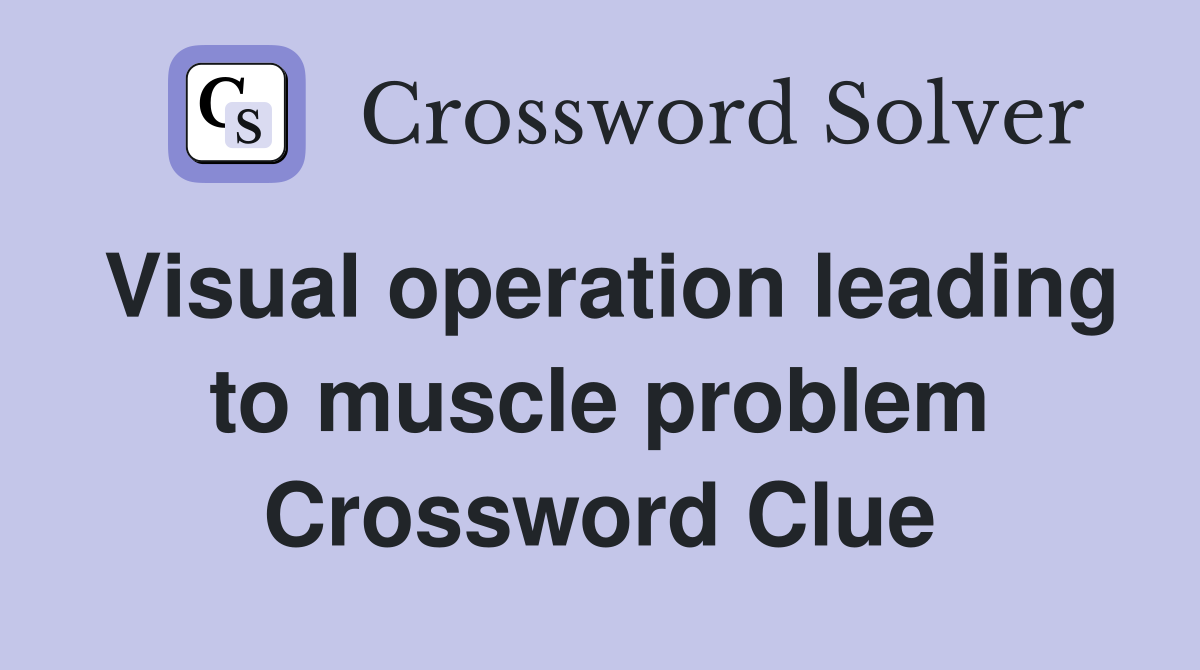 Visual operation leading to muscle problem Crossword Clue