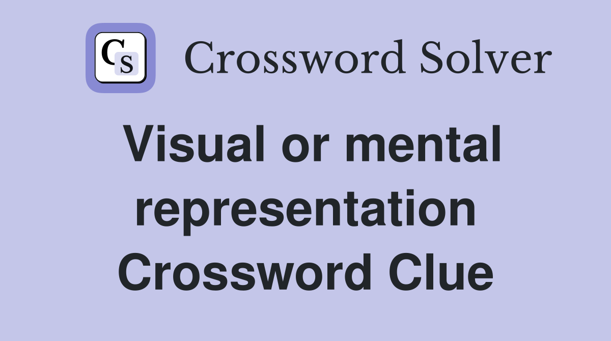 Visual or mental representation Crossword Clue