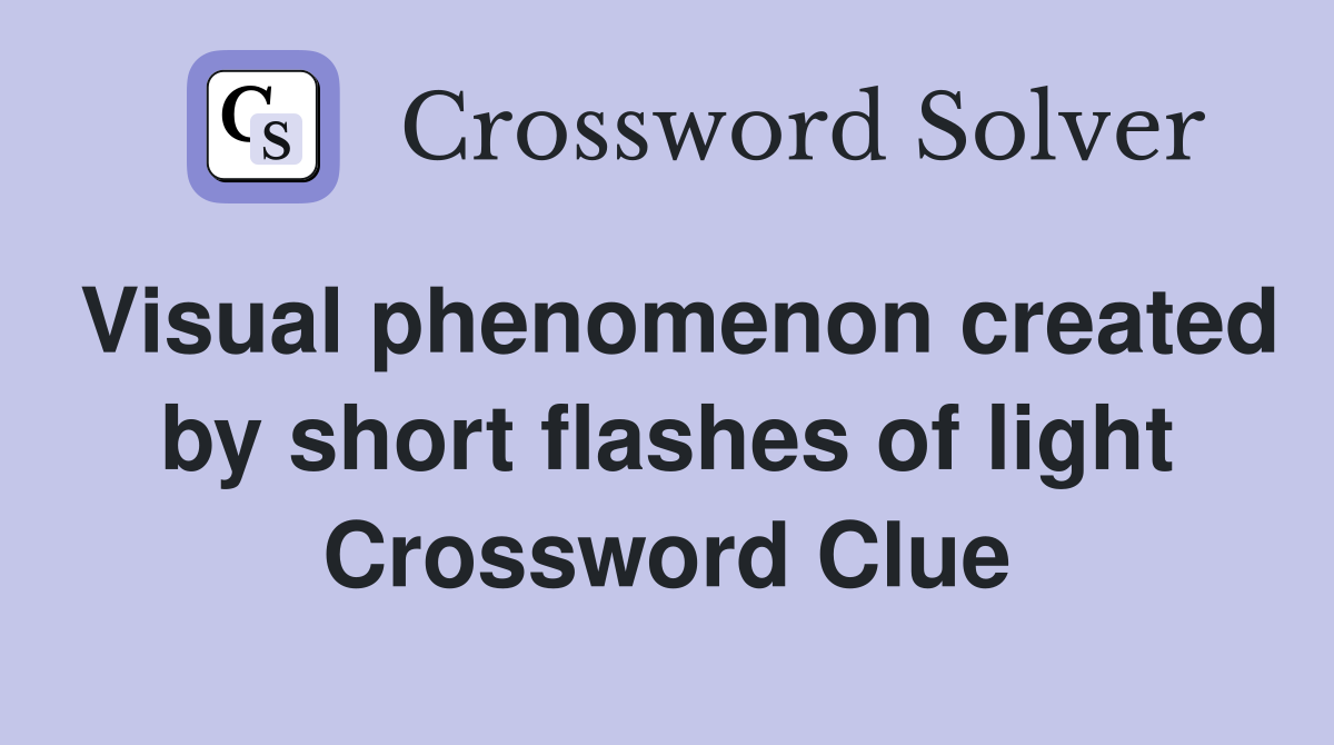 Visual phenomenon created by short flashes of light Crossword Clue