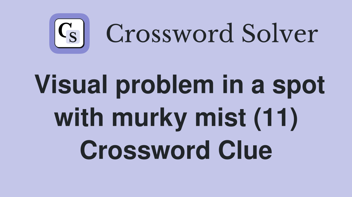 Visual problem in a spot with murky mist (11) Crossword Clue