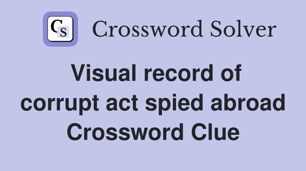 Visual record of corrupt act spied abroad Crossword Clue