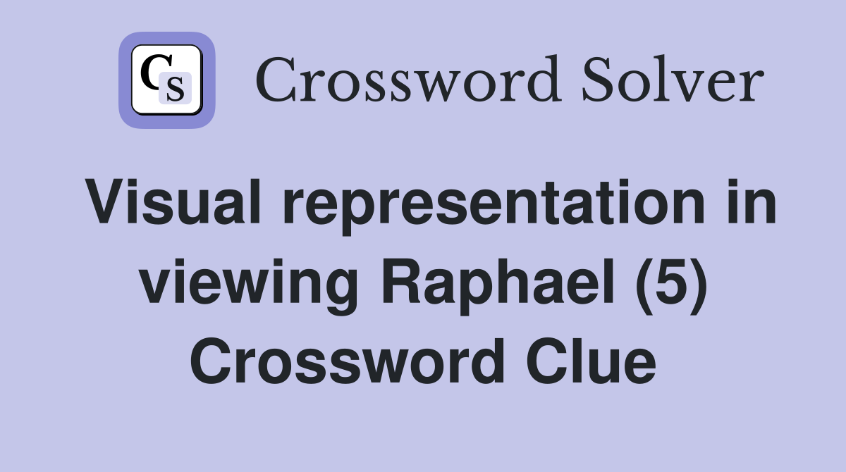 Visual representation in viewing Raphael (5) Crossword Clue
