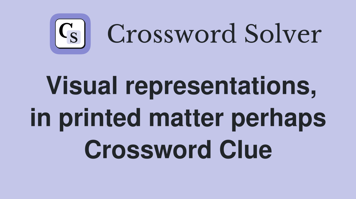 Visual representations, in printed matter perhaps Crossword Clue