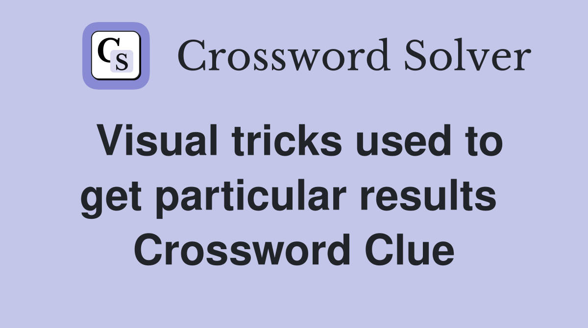 Visual tricks used to get particular results  Crossword Clue