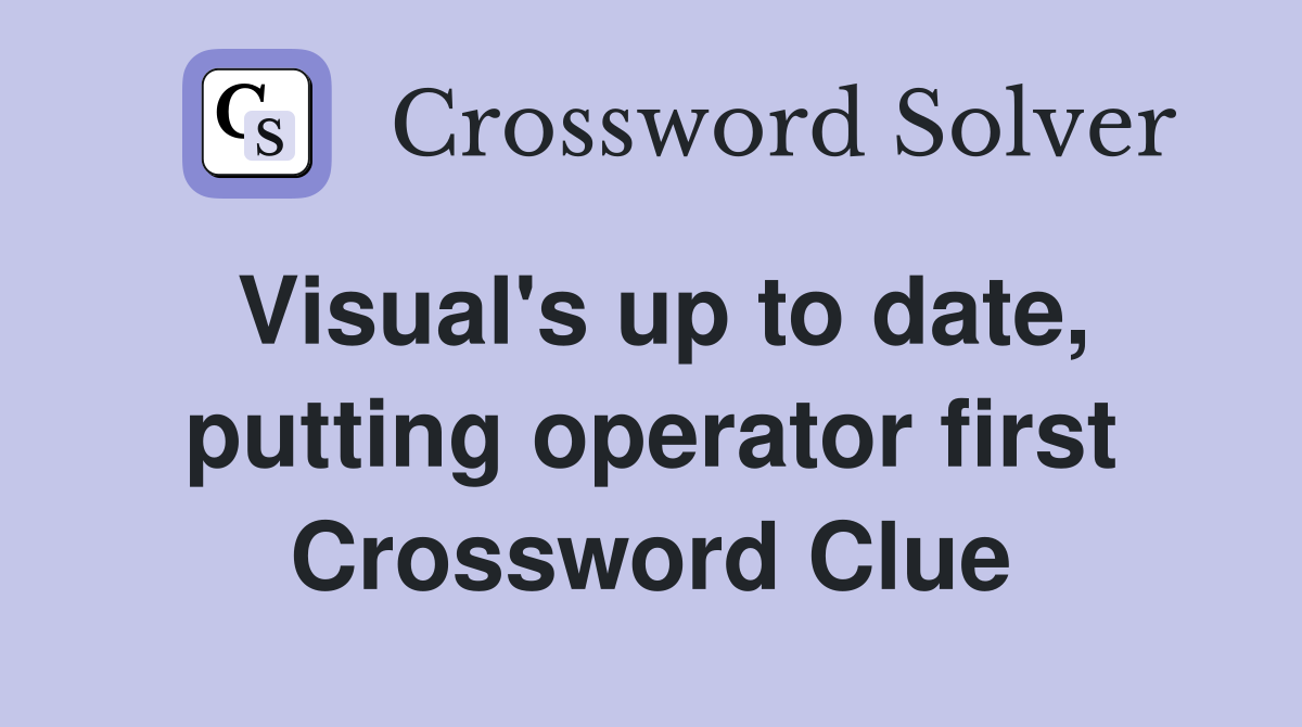 Visual's up to date, putting operator first Crossword Clue