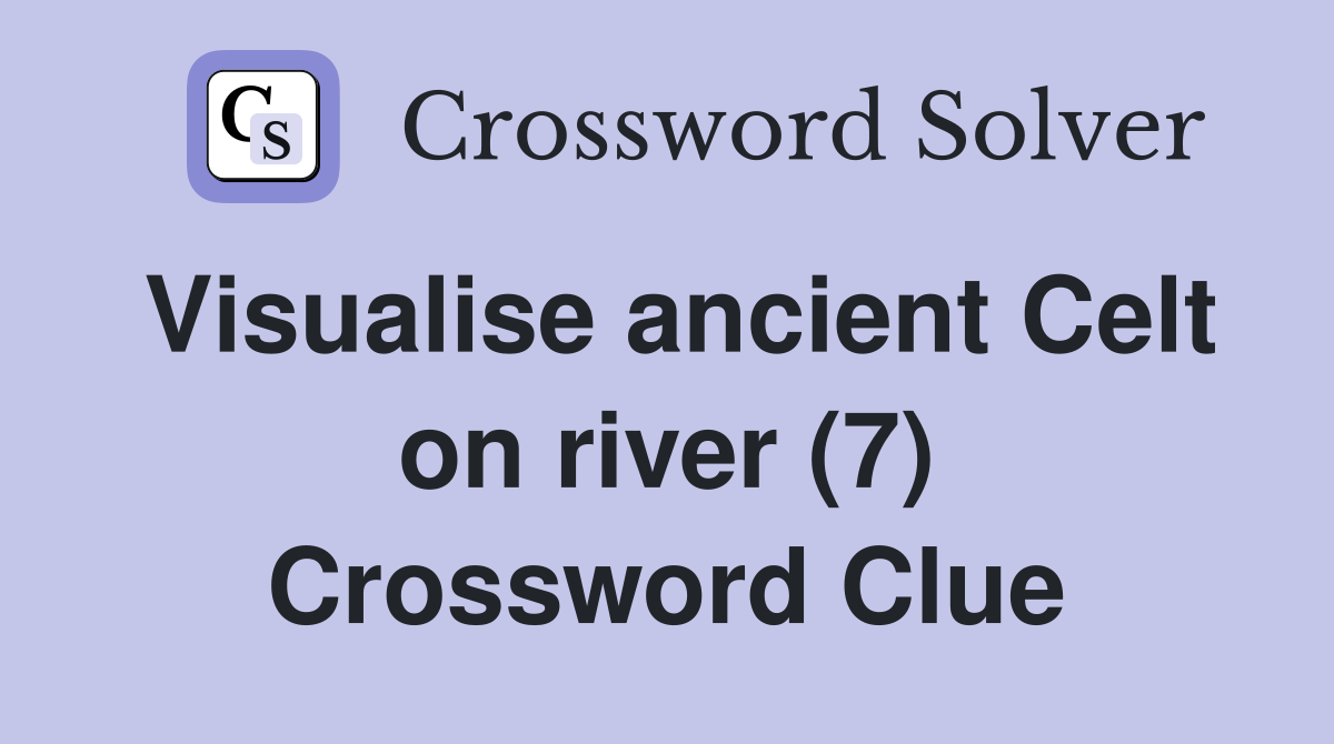 Visualise ancient Celt on river (7) Crossword Clue