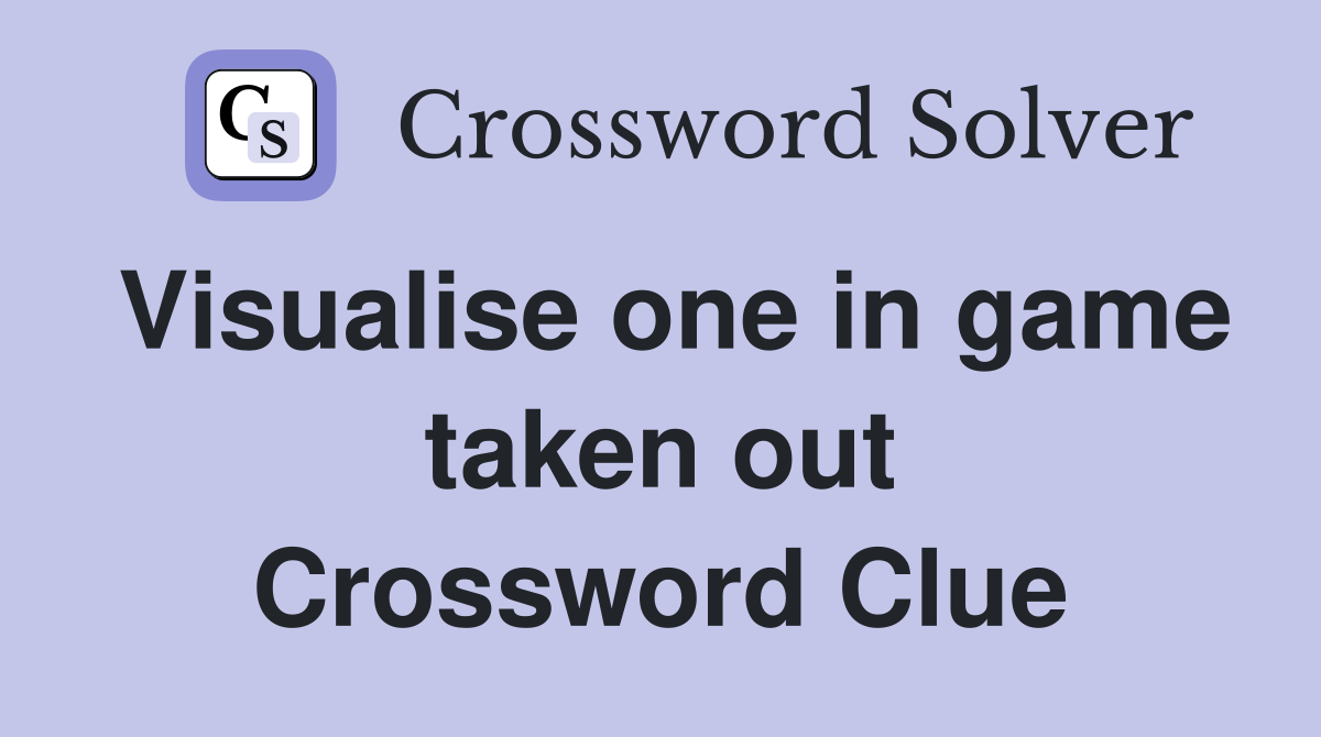 Visualise one in game taken out Crossword Clue