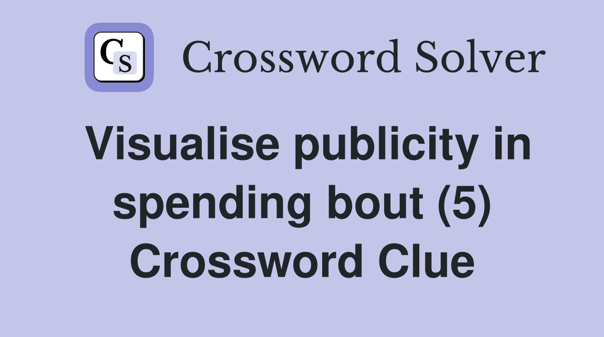 Visualise publicity in spending bout (5) Crossword Clue