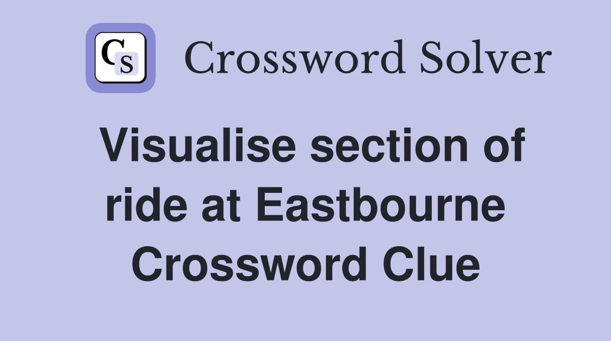 Visualise section of ride at Eastbourne Crossword Clue