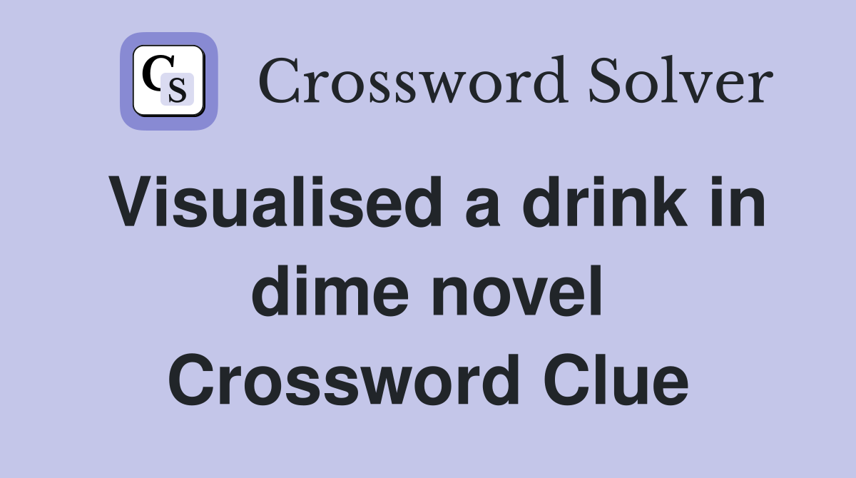 Visualised a drink in dime novel Crossword Clue