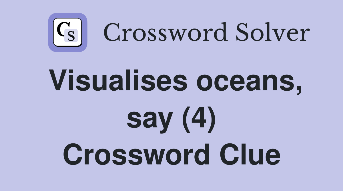 Visualises oceans, say (4) Crossword Clue