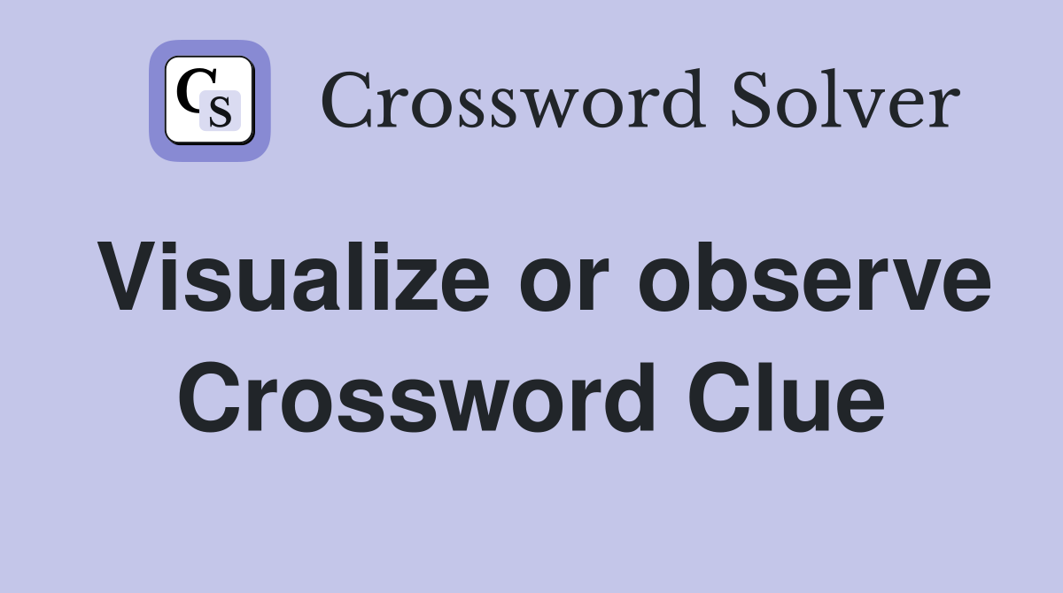 Visualize or observe Crossword Clue