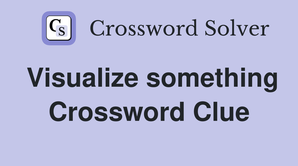 Visualize something Crossword Clue