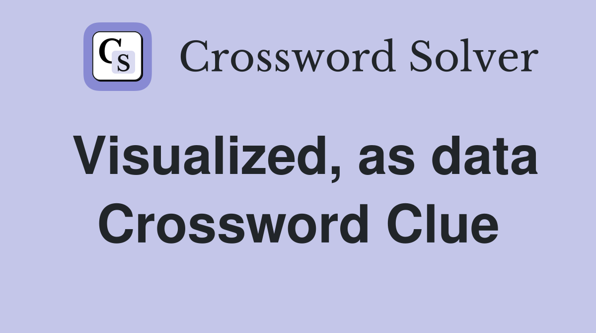 Visualized, as data Crossword Clue