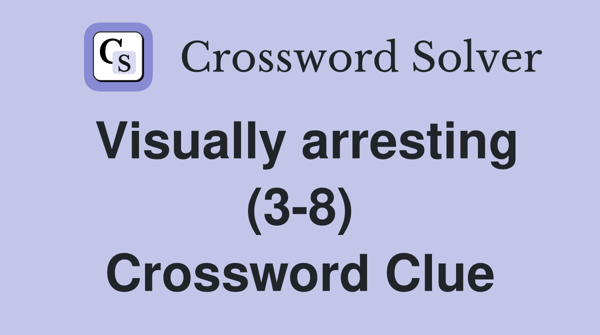 Visually arresting (3-8) Crossword Clue