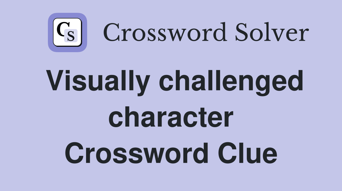 Visually challenged character Crossword Clue